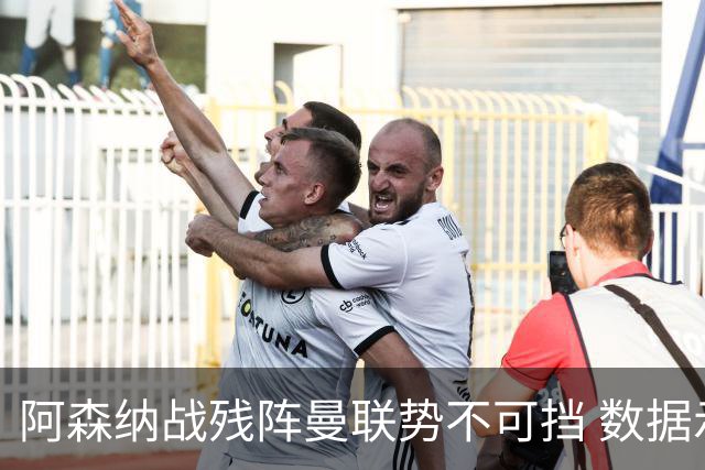 阿森纳战残阵曼联势不可挡 数据示半场就领先